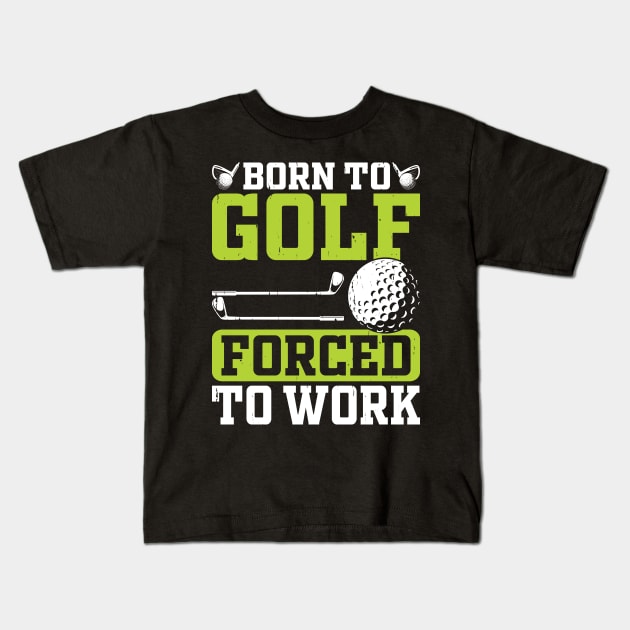 Born To Golf Forced To Work T Shirt For Women Men Kids T-Shirt by Pretr=ty